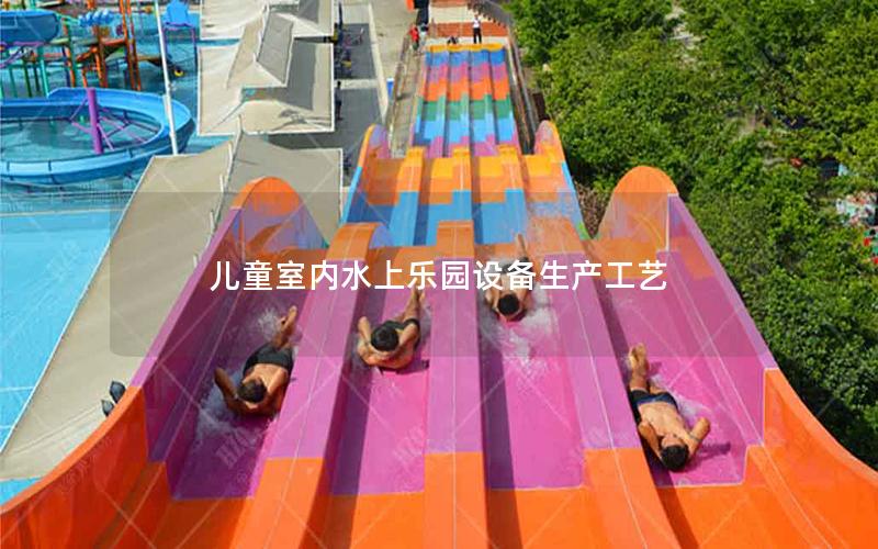 兒童室內(nèi)水上樂(lè)園設(shè)備生產(chǎn)工藝