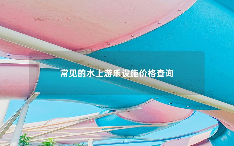 常見的水上游樂設(shè)施價(jià)格查詢
