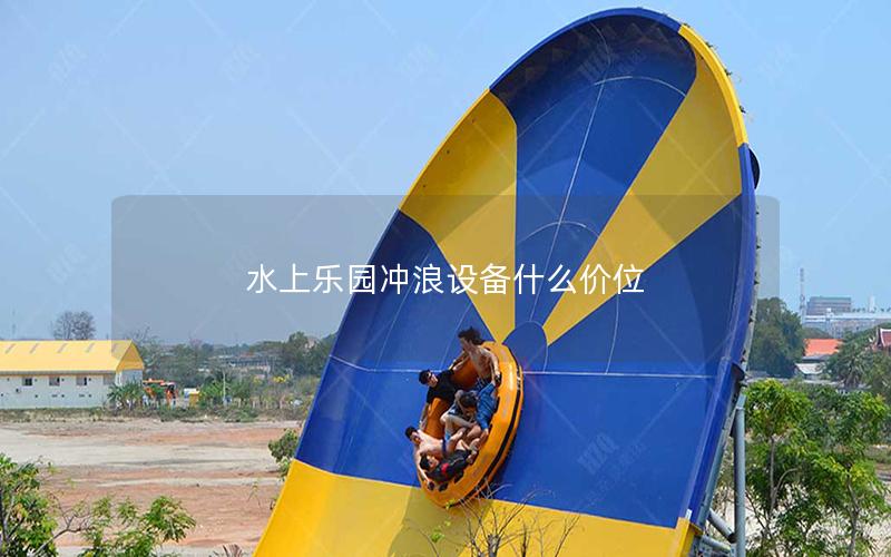 水上樂(lè)園沖浪設(shè)備什么價(jià)位