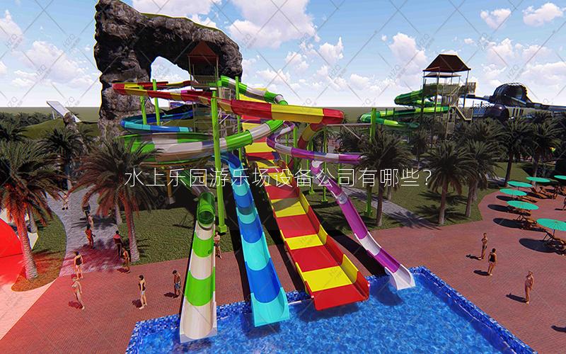 水上樂園游樂場設(shè)備公司有哪些？