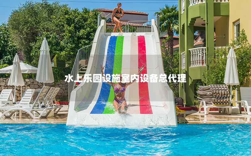 水上樂園設(shè)施室內(nèi)設(shè)備總代理 水上樂園設(shè)施室內(nèi)設(shè)備總代理
